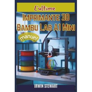 Stewart, Irwin Manuel d'utilisation de l'imprimante 3D Ultimate Bambu Lab A1 Mini: Du déballage à la maîtrise des effets multicolores : le guide complet du débutant ... le matériel, Bambu Studio et AMS Lite Stewart, Irwin Manuel d'utilisation de l'imprimante 3D Ultimate Bambu Lab A1 Mini: Du déballage à la maîtrise des effets multicolores : le guide complet du débutant ... le matériel, Bambu Studio et AMS Lite