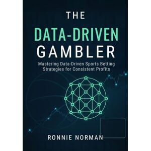 Norman The Data-Driven Gambler: Mastering Data-Driven Sports Betting Strategies for Consistent Profits Norman The Data-Driven Gambler: Mastering Data-Driven Sports Betting Strategies for Consistent Profits
