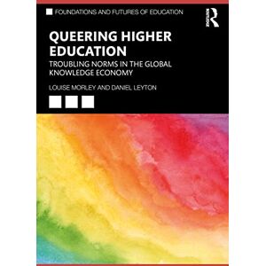 Morley, Louise Queering Higher Education: Troubling Norms in the Global Knowledge Economy (Foundations and Futures of Education) Morley, Louise Queering Higher Education: Troubling Norms in the Global Knowledge Economy (Foundations and Futures of Education)