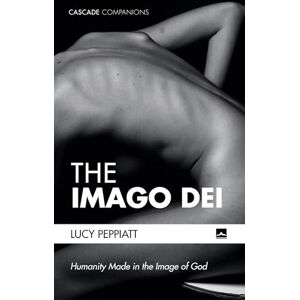 Peppiatt, Lucy The Imago Dei: Humanity Made in the Image of God (Cascade Companions) Peppiatt, Lucy The Imago Dei: Humanity Made in the Image of God (Cascade Companions)