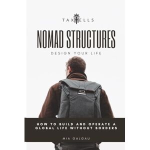 Galgau, Mia Nomad Structures: Design Your Life – How to Build and Operate a Global Business Overseas: Overseas Investments and Global Freedom for Entrepreneurs (TaxHells.com) Galgau, Mia Nomad Structures: Design Your Life – How to Build and Operate a Global Business Overseas: Overseas Investments and Global Freedom for Entrepreneurs (TaxHells.com)