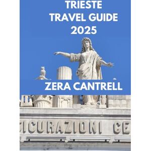 CANTRELL, ZERA TRIESTE TRAVEL GUIDE 2025: Exploring Trieste: Dive Into the Historical, Cultural, and Culinary Highlights. (ZERA CANTRELL TRAVEL GUIDES BOOK SERIES) CANTRELL, ZERA TRIESTE TRAVEL GUIDE 2025: Exploring Trieste: Dive Into the Historical, Cultural, and Culinary Highlights. (ZERA CANTRELL TRAVEL GUIDES BOOK SERIES)