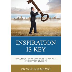 Rowman & Littlefield Publishers Inspiration is Key: Unconventional Strategies to Motivate and Support Students Rowman & Littlefield Publishers Inspiration is Key: Unconventional Strategies to Motivate and Support Students