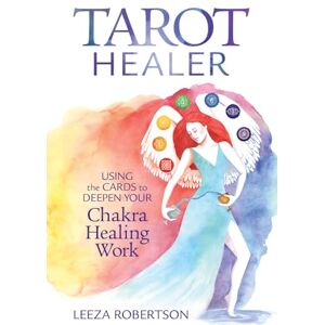Leeza Robertson Tarot Healer: Using the Cards to Deepen Your Chakra Healing Work Leeza Robertson Tarot Healer: Using the Cards to Deepen Your Chakra Healing Work