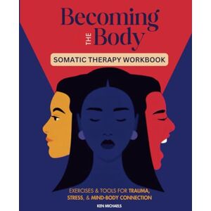 Michaels, Ken Becoming the Body: Embodiment Through Somatic Therapy: Exercises and Tools for Trauma, Stress, and Finding Mind-Body Connection Michaels, Ken Becoming the Body: Embodiment Through Somatic Therapy: Exercises and Tools for Trauma, Stress, and Finding Mind-Body Connection