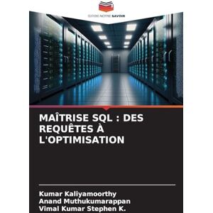 Kaliyamoorthy, Kumar Maîtrise SQL: Des Requêtes À l'Optimisation Kaliyamoorthy, Kumar Maîtrise SQL: Des Requêtes À l'Optimisation