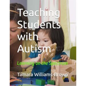 Williams-Brown, Tamara Teaching Students with Autism Williams-Brown, Tamara Teaching Students with Autism