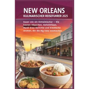 Delph, Charles S. New Orleans Kulinarischer Reiseführer 2025: Essen wie ein Einheimischer – Die besten Häppchen, Geheimtipps, Mardi Gras-Gerichte und kreolische Aromen, die die Big Easy ausmachen Delph, Charles S. New Orleans Kulinarischer Reiseführer 2025: Essen wie ein Einheimischer – Die besten Häppchen, Geheimtipps, Mardi Gras-Gerichte und kreolische Aromen, die die Big Easy ausmachen