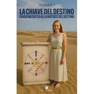 Ka, Tania LA CHIAVE DEL DESTINO: Guida iniziatica alla matrice del destino Ka, Tania LA CHIAVE DEL DESTINO: Guida iniziatica alla matrice del destino