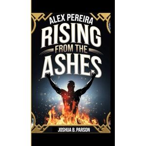 B. Parson, Joshua Alex Pereira: Rising From The Ashes (A Biography For Kids) B. Parson, Joshua Alex Pereira: Rising From The Ashes (A Biography For Kids)