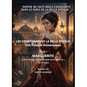 ALWANE, Nadir Les courtisanes de la belle époque MARGUERITE: Madeleine Arnaud : 1871-1903 "Elle a refusé d'être simplement victime ALWANE, Nadir Les courtisanes de la belle époque MARGUERITE: Madeleine Arnaud : 1871-1903 "Elle a refusé d'être simplement victime