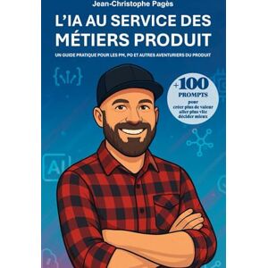 Pagès, Jean-Christophe L’IA au service des métiers produit: Un guide pratique pour les PM, PO et autres aventuriers du produit Pagès, Jean-Christophe L’IA au service des métiers produit: Un guide pratique pour les PM, PO et autres aventuriers du produit