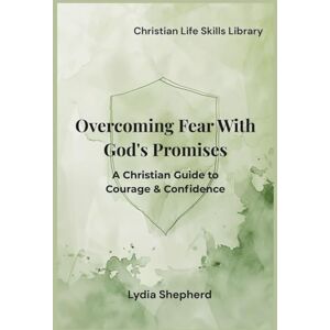 Shepherd, Lydia Overcoming Fear With God's Promises: A Christian Guide to Courage & Confidence (Christian Life Skills Library) Shepherd, Lydia Overcoming Fear With God's Promises: A Christian Guide to Courage & Confidence (Christian Life Skills Library)