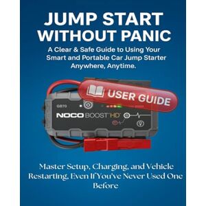Vance, Noah Jump Start Without Panic: A Clear & Safe Guide to Using Your Smart and Portable Car Jump Starter Anywhere, Anytime. Master Setup, Charging, and Vehicle Restarting, Even If You’ve Never Used One Vance, Noah Jump Start Without Panic: A Clear & Safe Guide to Using Your Smart and Portable Car Jump Starter Anywhere, Anytime. Master Setup, Charging, and Vehicle Restarting, Even If You’ve Never Used One