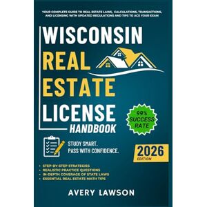 Wisconsin Real Estate License Handbook: Your Complete Guide to Real Estate Laws, Calculations, Transactions, and Licensing with Updated Regulations ... Exam (Avery Lawson Real Estate Study Guide) Wisconsin Real Estate License Handbook: Your Complete Guide to Real Estate Laws, Calculations, Transactions, and Licensing with Updated Regulations ... Exam (Avery Lawson Real Estate Study Guide)