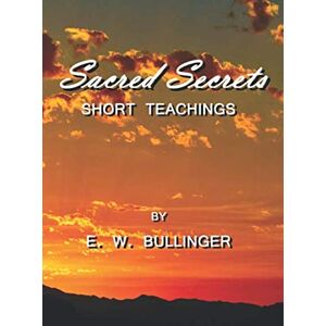 Bullinger, E. W. Sacred Secrets Bullinger, E. W. Sacred Secrets