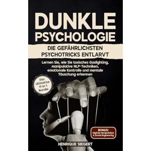 Siegert, Henrique Dunkle Psychologie: Die gefährlichsten Psychotricks entlarvt: Lernen Sie, wie Sie toxisches Gaslighting, manipulative NLP-Techniken, emotionale Kontrolle und mentale Täuschung erkennen Siegert, Henrique Dunkle Psychologie: Die gefährlichsten Psychotricks entlarvt: Lernen Sie, wie Sie toxisches Gaslighting, manipulative NLP-Techniken, emotionale Kontrolle und mentale Täuschung erkennen