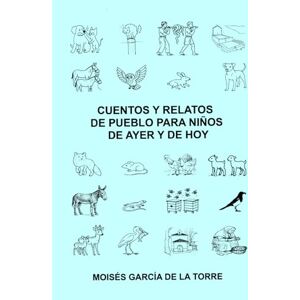García de la Torre, Moisés Cuentos y relatos de pueblo para niños de ayer y de hoy García de la Torre, Moisés Cuentos y relatos de pueblo para niños de ayer y de hoy