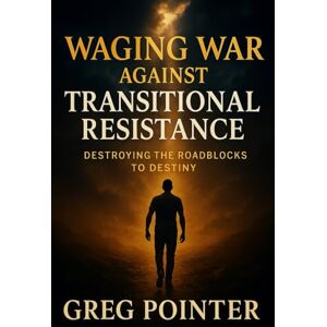 Pointer, Greg Waging War Against Transitional Resistance: Destroying The Roadblocks To Destiny: 3 (Kingdom Warriors Series) Pointer, Greg Waging War Against Transitional Resistance: Destroying The Roadblocks To Destiny: 3 (Kingdom Warriors Series)