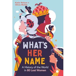 Nelson, Dr Katie What’s Her Name: A History of the World in 80 Lost Women Nelson, Dr Katie What’s Her Name: A History of the World in 80 Lost Women