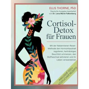 Thorne, Ellis Cortisol-Detox für Frauen: Mit der Nebennieren-Reset-Methode den Hormonhaushalt regulieren, hartnäckiges Bauchfett schmelzen, den Stoffwechsel aktivieren und Ihr Leben verwandeln Thorne, Ellis Cortisol-Detox für Frauen: Mit der Nebennieren-Reset-Methode den Hormonhaushalt regulieren, hartnäckiges Bauchfett schmelzen, den Stoffwechsel aktivieren und Ihr Leben verwandeln