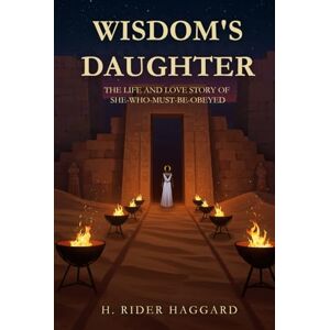 HAGGARD, H. RIDER WISDOM'S DAUGHTER: The Life and Love Story of She-Who-Must-be-Obeyed HAGGARD, H. RIDER WISDOM'S DAUGHTER: The Life and Love Story of She-Who-Must-be-Obeyed