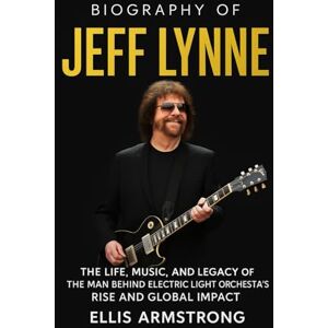 Armstrong, Ellis Biography of Jeff Lynne: The Life, Music, and Legacy of the Man Behind Electric Light Orchestra’s Rise and Global Impact Armstrong, Ellis Biography of Jeff Lynne: The Life, Music, and Legacy of the Man Behind Electric Light Orchestra’s Rise and Global Impact