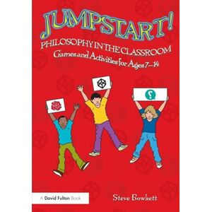 Bowkett, Steve Jumpstart! Philosophy in the Classroom: Games and Activities for Ages 7-14 Bowkett, Steve Jumpstart! Philosophy in the Classroom: Games and Activities for Ages 7-14