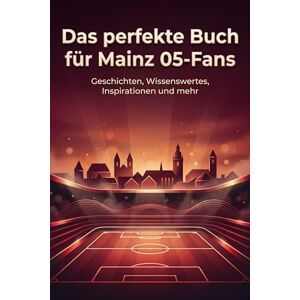 Schmitz, Lucy Das perfekte Buch für Mainz 05-Fans: Geschichten, Wissenswertes, Inspirationen und mehr. Das Geschenk für Fans von Mainz 05 Schmitz, Lucy Das perfekte Buch für Mainz 05-Fans: Geschichten, Wissenswertes, Inspirationen und mehr. Das Geschenk für Fans von Mainz 05