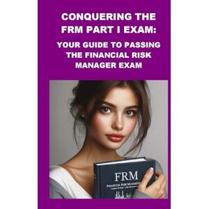 McCaulay, Philip Martin Conquering the FRM Part I Exam: Your Guide to Passing the Financial Risk Manager Exam (GARP Exams) McCaulay, Philip Martin Conquering the FRM Part I Exam: Your Guide to Passing the Financial Risk Manager Exam (GARP Exams)