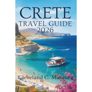 Marquez, Cleveland C. CRETE TRAVEL GUIDE 2026: Discovering Flavor and Untamed Beauty of Greece's Largest Island Marquez, Cleveland C. CRETE TRAVEL GUIDE 2026: Discovering Flavor and Untamed Beauty of Greece's Largest Island