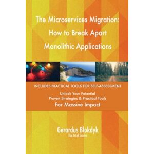 Gerardus Blokdyk - The Art of Service The Microservices Migration: How to Break Apart Monolithic Applications Gerardus Blokdyk - The Art of Service The Microservices Migration: How to Break Apart Monolithic Applications
