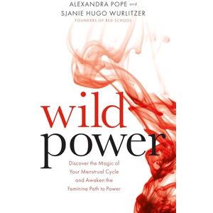 Pope, Alexandra Wild Power: Discover the Magic of Your Menstrual Cycle and Awaken the Feminine Path to Power Pope, Alexandra Wild Power: Discover the Magic of Your Menstrual Cycle and Awaken the Feminine Path to Power