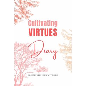 Olsen, Thea Anne Cultivating Virtues Diary: The 365-Day Reflection for a Better Life Olsen, Thea Anne Cultivating Virtues Diary: The 365-Day Reflection for a Better Life