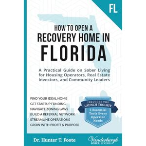 Foote, Dr. Hunter T. How to Open a Recovery Home in Florida: A Practical Guide on Sober Living for Housing Operators, Real Estate Investors, and Community Leaders Foote, Dr. Hunter T. How to Open a Recovery Home in Florida: A Practical Guide on Sober Living for Housing Operators, Real Estate Investors, and Community Leaders