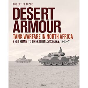 Forczyk, Robert Desert Armour: Tank Warfare in North Africa: Beda Fomm to Operation Crusader, 1940–41 Forczyk, Robert Desert Armour: Tank Warfare in North Africa: Beda Fomm to Operation Crusader, 1940–41