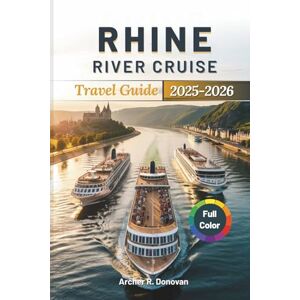 Donovan, Archer R. RHINE RIVER CRUISE TRAVEL GUIDE TO 2025 2026: Explore Europe’s Iconic Waterway through Major Ports, Medieval Castles, Historic Towns, Scenic Routes, ... Maps. (Full Color Prints Travel Guides) Donovan, Archer R. RHINE RIVER CRUISE TRAVEL GUIDE TO 2025 2026: Explore Europe’s Iconic Waterway through Major Ports, Medieval Castles, Historic Towns, Scenic Routes, ... Maps. (Full Color Prints Travel Guides)