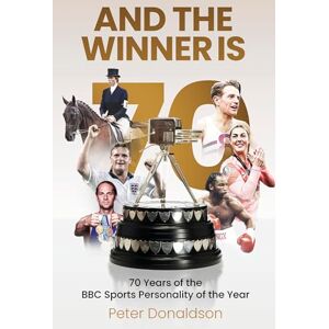 Peter Donaldson And the Winner is: 70 Years of the BBC Sports Personality of the Year Peter Donaldson And the Winner is: 70 Years of the BBC Sports Personality of the Year