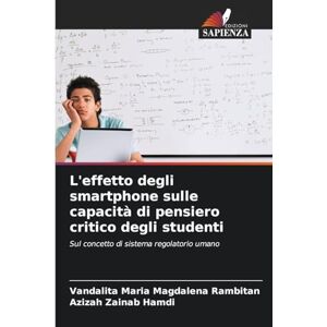 Rambitan, Vandalita Maria Magdalena L'effetto degli smartphone sulle capacità di pensiero critico degli studenti: Sul concetto di sistema regolatorio umano Rambitan, Vandalita Maria Magdalena L'effetto degli smartphone sulle capacità di pensiero critico degli studenti: Sul concetto di sistema regolatorio umano
