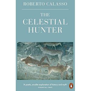 Calasso, Roberto The Celestial Hunter: Roberto Calasso Calasso, Roberto The Celestial Hunter: Roberto Calasso