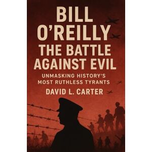 Carter, David L. Bill O’Reilly The Battle Against Evil: Unmasking History’s Most Ruthless Tyrants Carter, David L. Bill O’Reilly The Battle Against Evil: Unmasking History’s Most Ruthless Tyrants