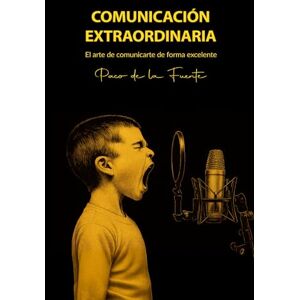 de la Fuente, Paco COMUNICACIÓN EXTRAORDINARIA: El arte de comunicarte de forma excelente para conseguir los mejores resultados de la Fuente, Paco COMUNICACIÓN EXTRAORDINARIA: El arte de comunicarte de forma excelente para conseguir los mejores resultados