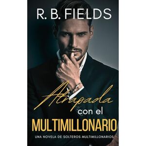 Fields, R. B. Atrapada con el Multimillonario: Una novela de Solteros Multimillonarios Fields, R. B. Atrapada con el Multimillonario: Una novela de Solteros Multimillonarios