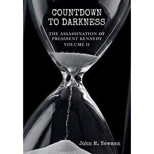 Newman, John M. Countdown to Darkness: The Assassination of President Kennedy Volume II: Volume 2 Newman, John M. Countdown to Darkness: The Assassination of President Kennedy Volume II: Volume 2