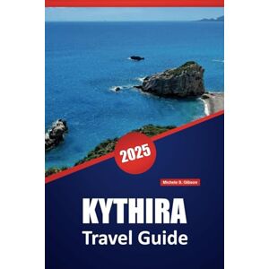 Gibson KYTHIRA TRAVEL GUIDE 2025: Essential Tips, Itineraries, and Local Insights for Exploring Greece’s Authentic Island Culture Gibson KYTHIRA TRAVEL GUIDE 2025: Essential Tips, Itineraries, and Local Insights for Exploring Greece’s Authentic Island Culture