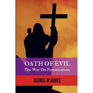 James, George M OATH OF EVIL The War on Protestantism: 51 (Secret Warfare & Counter-terrorism Operations) James, George M OATH OF EVIL The War on Protestantism: 51 (Secret Warfare & Counter-terrorism Operations)
