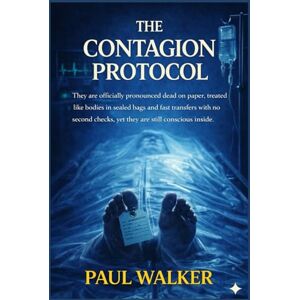 WALKER, PAUL The Contagion Protocol: They are officially pronounced dead on paper, treated like bodies in sealed bags and fast transfers with no second checks, yet ... conscious inside. (The Patient Zero Files) WALKER, PAUL The Contagion Protocol: They are officially pronounced dead on paper, treated like bodies in sealed bags and fast transfers with no second checks, yet ... conscious inside. (The Patient Zero Files)