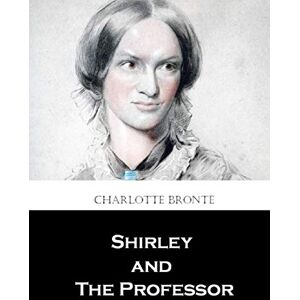 Bronte, Charlotte Shirley and The Professor Bronte, Charlotte Shirley and The Professor