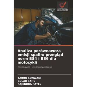 SONWANI, TARUN Analiza porównawcza emisji spalin: przegląd norm BS4 i BS6 dla motocykli: Emisja spalin – silniki samochodowe SONWANI, TARUN Analiza porównawcza emisji spalin: przegląd norm BS4 i BS6 dla motocykli: Emisja spalin – silniki samochodowe