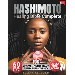 Ashford, Selina Hashimoto Healing Bible Complete: For Women Who Have Tried Everything 4 in 1 Guide + Online Tools + Cookbook + A 60-Day Reset Plan to Heal Symptoms, Boost Energy & Gently Lose Weight Ashford, Selina Hashimoto Healing Bible Complete: For Women Who Have Tried Everything 4 in 1 Guide + Online Tools + Cookbook + A 60-Day Reset Plan to Heal Symptoms, Boost Energy & Gently Lose Weight